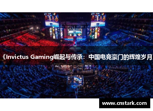 《Invictus Gaming崛起与传承：中国电竞豪门的辉煌岁月》